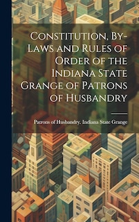 Front cover_Constitution, By-laws and Rules of Order of the Indiana State Grange of Patrons of Husbandry