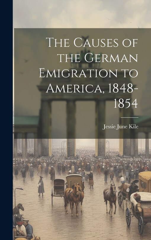 Front cover_The Causes of the German Emigration to America, 1848-1854