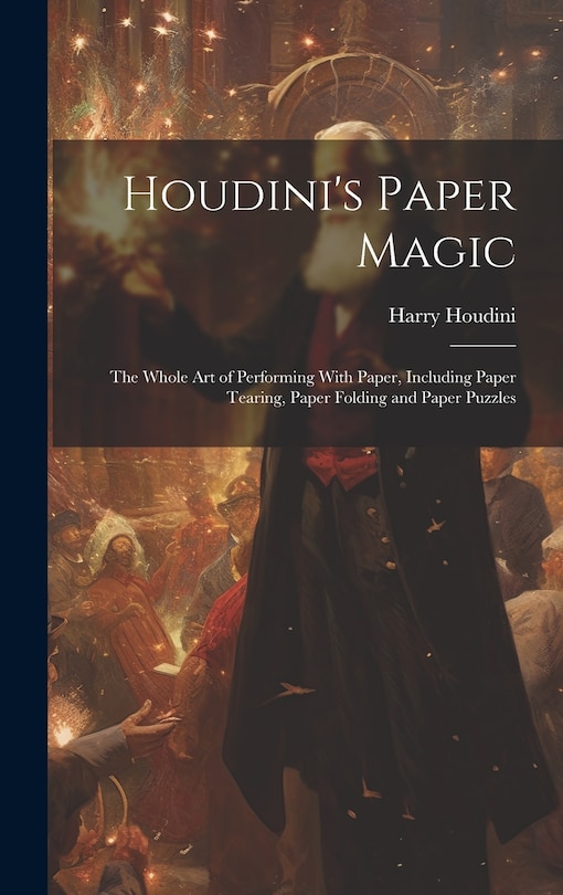 Front cover_Houdini's Paper Magic; the Whole Art of Performing With Paper, Including Paper Tearing, Paper Folding and Paper Puzzles