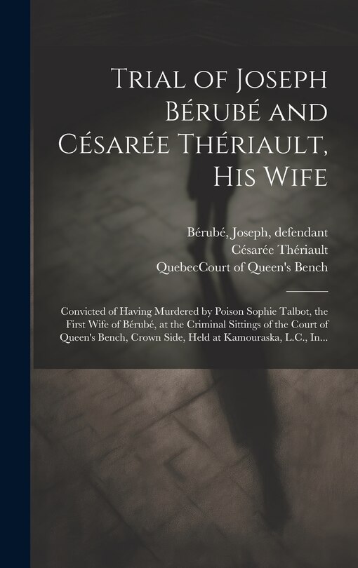 Couverture_Trial of Joseph Bérubé and Césarée Thériault, His Wife [microform]