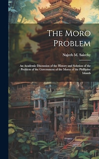 Front cover_The Moro Problem; an Academic Discussion of the History and Solution of the Problem of the Government of the Moros of the Phillipine Islands