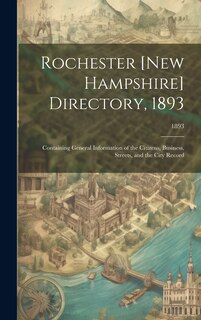 Front cover_Rochester [New Hampshire] Directory, 1893; Containing General Information of the Citizens, Business, Streets, and the City Record; 1893