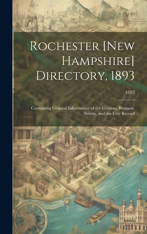 Front cover_Rochester [New Hampshire] Directory, 1893; Containing General Information of the Citizens, Business, Streets, and the City Record; 1893