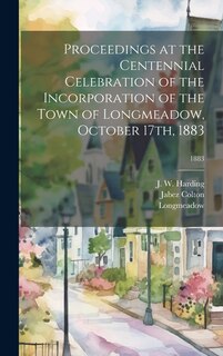 Front cover_Proceedings at the Centennial Celebration of the Incorporation of the Town of Longmeadow, October 17th, 1883; 1883