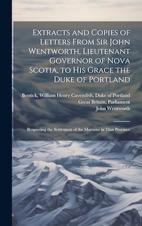 Front cover_Extracts and Copies of Letters From Sir John Wentworth, Lieutenant Governor of Nova Scotia, to His Grace the Duke of Portland [microform]