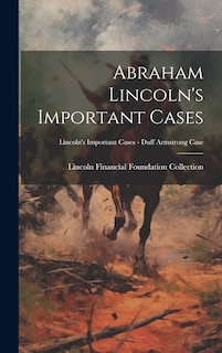 Front cover_Abraham Lincoln's Important Cases; Lincoln's Important Cases - Duff Armstrong Case