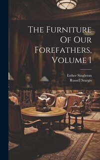 Front cover_The Furniture Of Our Forefathers, Volume 1