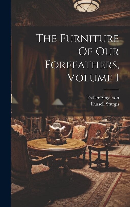 Front cover_The Furniture Of Our Forefathers, Volume 1