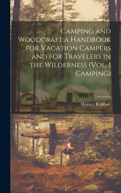 Front cover_Camping and Woodcraft;a Handbook for Vacation Campers and for Travelers in the Wilderness (Vol. 1 Camping); 1