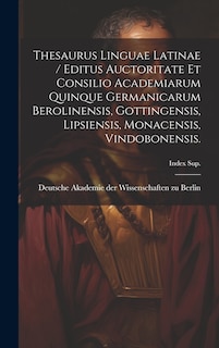 Front cover_Thesaurus Linguae Latinae / Editus Auctoritate Et Consilio Academiarum Quinque Germanicarum Berolinensis, Gottingensis, Lipsiensis, Monacensis, Vindobonensis.; Index Sup.