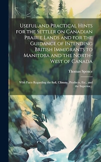 Front cover_Useful and Practical Hints for the Settler on Canadian Prairie Lands and for the Guidance of Intending British Immigrants to Manitoba and the North-West of Canada [microform]