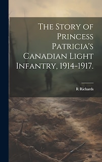 Front cover_The Story of Princess Patricia's Canadian Light Infantry, 1914-1917.