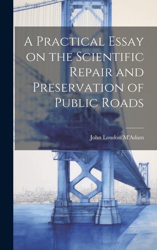 Front cover_A Practical Essay on the Scientific Repair and Preservation of Public Roads [microform]