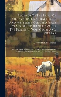 Couverture_Legends Of The Land Of Lakes, Or History, Traditions And Mysteries, Gleaned From Years Of Experience Among The Pioneers, Voyageurs And Indians