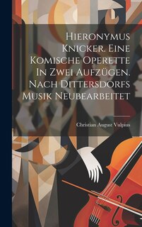 Front cover_Hieronymus Knicker. Eine Komische Operette In Zwei Aufzügen. Nach Dittersdorfs Musik Neubearbeitet
