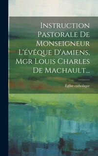 Front cover_Instruction Pastorale De Monseigneur L'évêque D'amiens, Mgr Louis Charles De Machault...