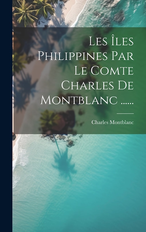 Couverture_Les Îles Philippines Par Le Comte Charles De Montblanc ......