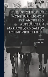 Front cover_Les Deux Filles De Monsieur Plichon Par André Léo Auteur De Un Mariage Scandaleux Et Une Vieille Fille...