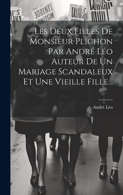 Front cover_Les Deux Filles De Monsieur Plichon Par André Léo Auteur De Un Mariage Scandaleux Et Une Vieille Fille...