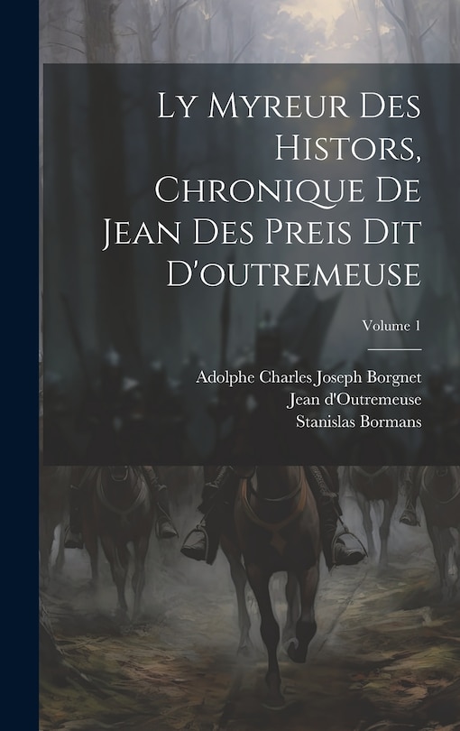 Couverture_Ly Myreur Des Histors, Chronique De Jean Des Preis Dit D'outremeuse; Volume 1