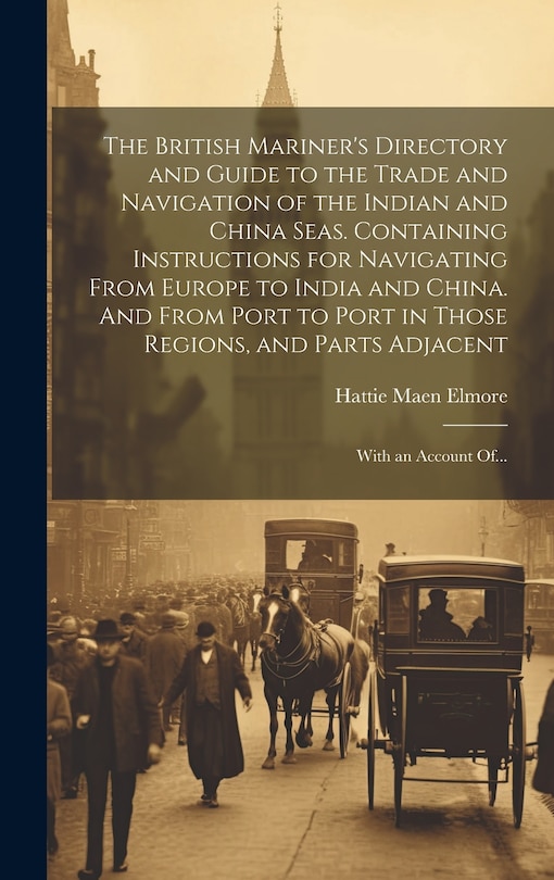 Front cover_The British Mariner's Directory and Guide to the Trade and Navigation of the Indian and China Seas. Containing Instructions for Navigating From Europe to India and China. And From Port to Port in Those Regions, and Parts Adjacent
