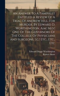 Couverture_An Answer To A Pamphlet Entitled A Review Of A Trial Of Andrew Hill, For Murder, By Edward D. Worthington, A.m.! M.d.! One Of The Governors Of The College Of Physicians And Surgeons, I.c.! Etc., Etc., Etc
