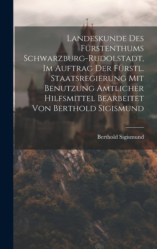 Couverture_Landeskunde Des Fürstenthums Schwarzburg-rudolstadt, Im Auftrag Der Fürstl. Staatsregierung Mit Benutzung Amtlicher Hilfsmittel Bearbeitet Von Berthold Sigismund