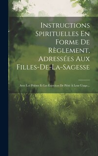 Front cover_Instructions Spirituelles En Forme De Règlement, Adressées Aux Filles-de-la-sagesse