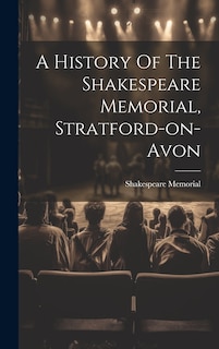 Front cover_A History Of The Shakespeare Memorial, Stratford-on-avon