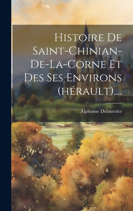 Couverture_Histoire De Saint-chinian-de-la-corne Et Des Ses Environs (hérault)....