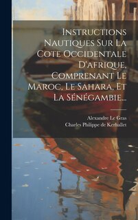 Couverture_Instructions Nautiques Sur La Cote Occidentale D'afrique, Comprenant Le Maroc, Le Sahara, Et La Sénégambie...