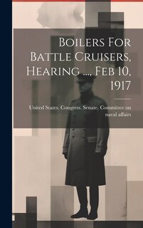 Front cover_Boilers For Battle Cruisers, Hearing ..., Feb 10, 1917
