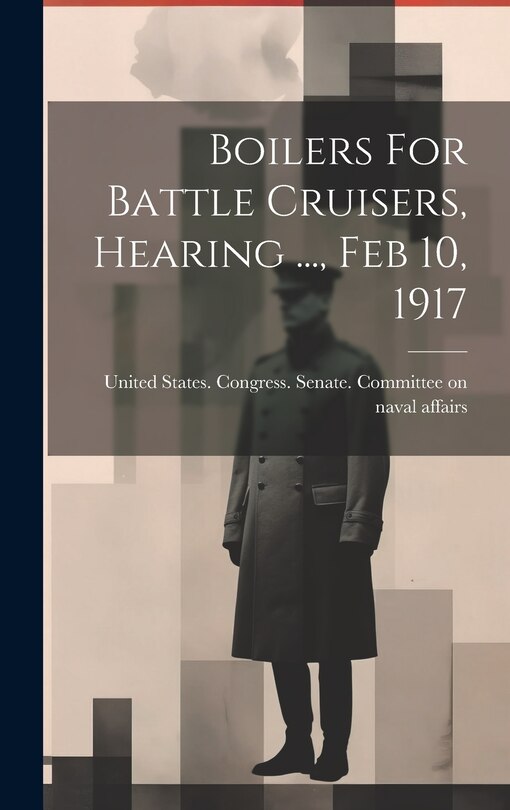 Front cover_Boilers For Battle Cruisers, Hearing ..., Feb 10, 1917