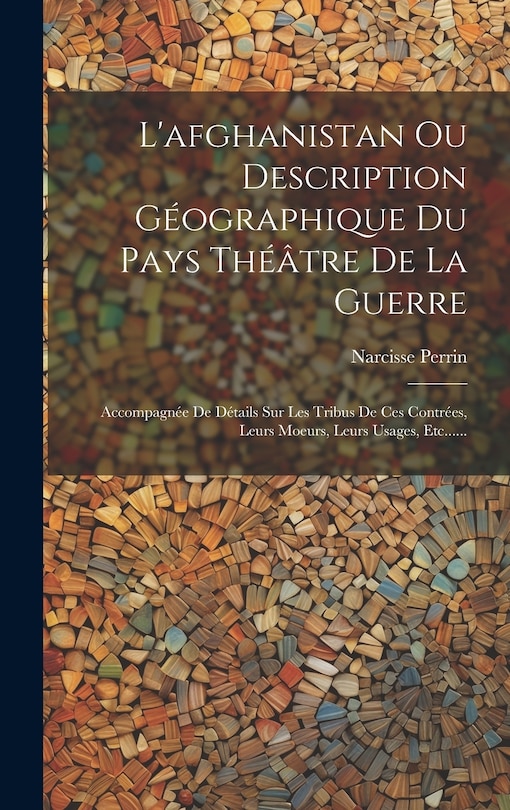 Front cover_L'afghanistan Ou Description Géographique Du Pays Théâtre De La Guerre