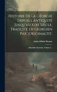 Front cover_Histoire De La Géorgie Depuis L'antiquité Jusqu'au Xixe Siècle, Traduite Di Géorgien Par [originaltit.