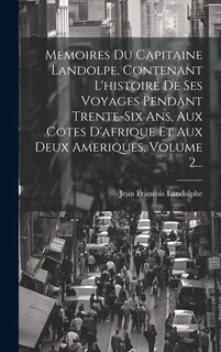 Front cover_Memoires Du Capitaine Landolpe, Contenant L'histoire De Ses Voyages Pendant Trente-six Ans, Aux Cotes D'afrique Et Aux Deux Ameriques, Volume 2...