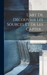 Front cover_L'art De Découvrir Les Sources Et De Les Capter...