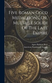 Front cover_Five Roman Gold Medallions, Or, Multiple Solidi Of The Late Empire