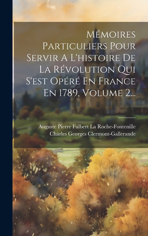 Front cover_Mémoires Particuliers Pour Servir A L'histoire De La Révolution Qui S'est Opéré En France En 1789, Volume 2...