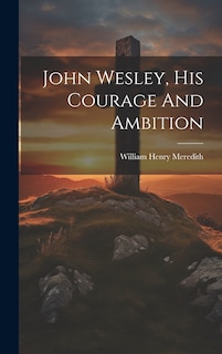Couverture_John Wesley, His Courage And Ambition