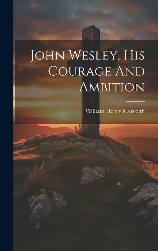 Couverture_John Wesley, His Courage And Ambition