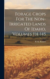 Front cover_Forage Crops For The Non-irrigated Lands Of Idaho, Volumes 114-145