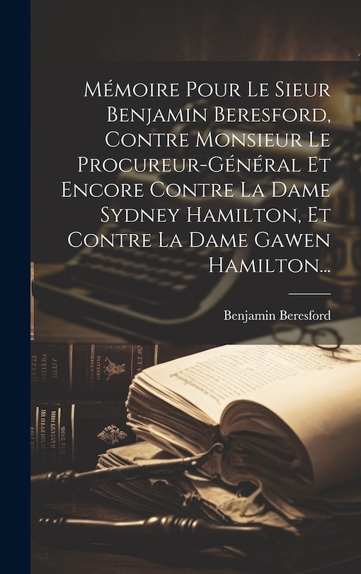 Front cover_Mémoire Pour Le Sieur Benjamin Beresford, Contre Monsieur Le Procureur-général Et Encore Contre La Dame Sydney Hamilton, Et Contre La Dame Gawen Hamilton...