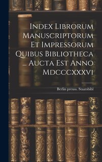 Couverture_Index Librorum Manuscriptorum Et Impressorum Quibus Bibliotheca ... Aucta Est Anno Mdcccxxxvi