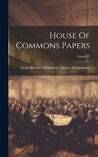 Couverture_House Of Commons Papers; Volume 1