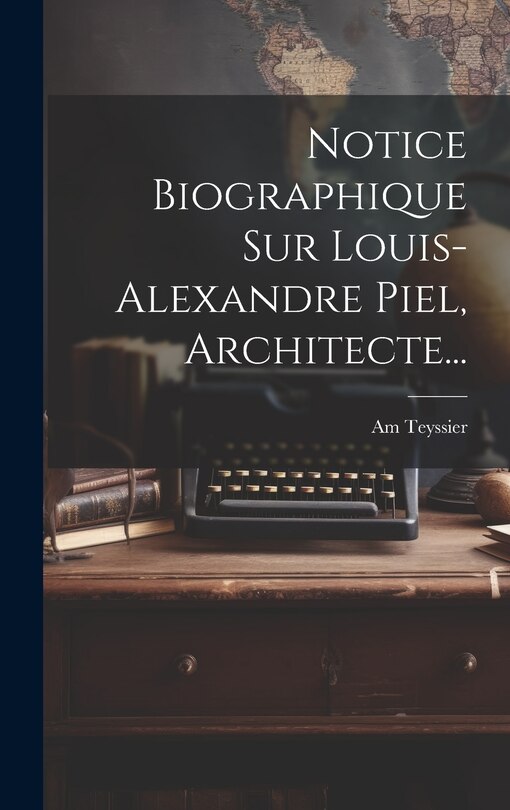 Front cover_Notice Biographique Sur Louis-alexandre Piel, Architecte...