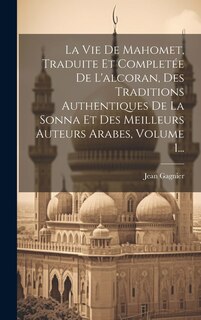 Front cover_La Vie De Mahomet, Traduite Et Completée De L'alcoran, Des Traditions Authentiques De La Sonna Et Des Meilleurs Auteurs Arabes, Volume 1...