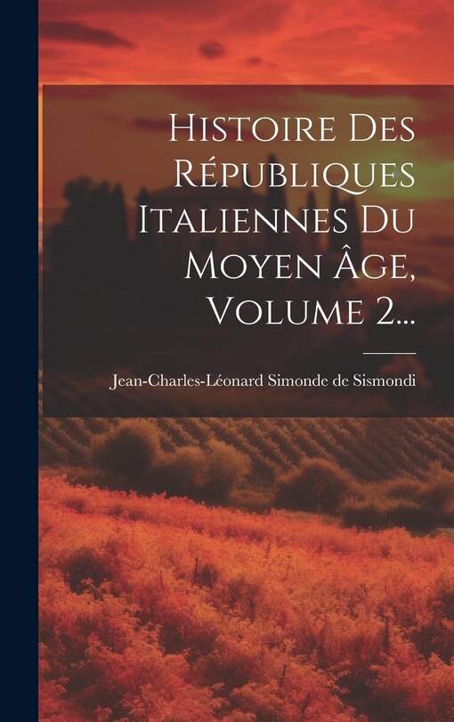 Front cover_Histoire Des Républiques Italiennes Du Moyen Âge, Volume 2...