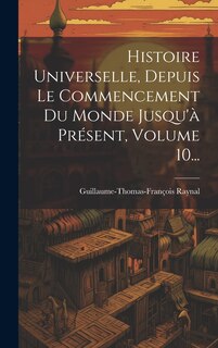 Couverture_Histoire Universelle, Depuis Le Commencement Du Monde Jusqu'à Présent, Volume 10...