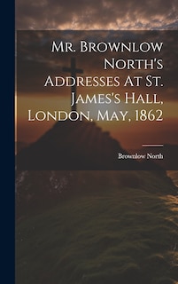 Couverture_Mr. Brownlow North's Addresses At St. James's Hall, London, May, 1862